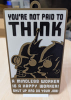 Funny Novelty Work Sign: You’re Not Paid to Think (Futurama Theme) Bronze/Black/White (9 x 5.3-inch) LAST ONE!